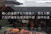 糖心的差距不在内容多少，而在人群匹配的偏差处理得细不细（越早知道越好）