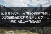 别急着下判断，我对糖心视频的偏见，其实是被设置选择的连锁反应放大出来的（最后一句最关键）