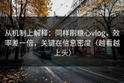 从机制上解释：同样刷糖心vlog，效率差一倍，关键在信息密度（越看越上头）