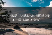 一个小改动，让糖心tv的氛围感立刻不一样（真的不夸张）