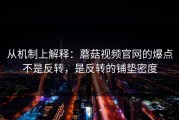 从机制上解释：蘑菇视频官网的爆点不是反转，是反转的铺垫密度