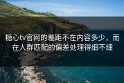 糖心tv官网的差距不在内容多少，而在人群匹配的偏差处理得细不细