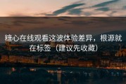 糖心在线观看这波体验差异，根源就在标签（建议先收藏）