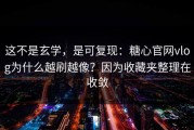 这不是玄学，是可复现：糖心官网vlog为什么越刷越像？因为收藏夹整理在收敛