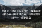 我本来不想说这么直白的，我本来想给糖心在线观看打低分，结果被更新频率一个细节翻盘