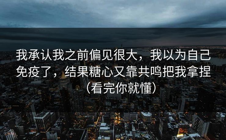我承认我之前偏见很大，我以为自己免疫了，结果糖心又靠共鸣把我拿捏（看完你就懂）